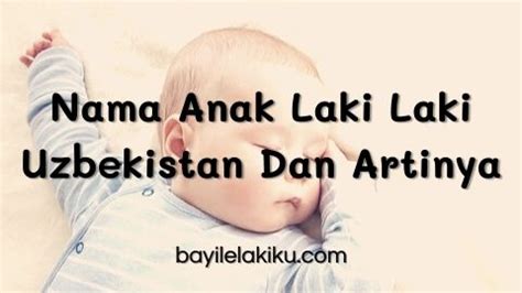 Nama anak laki laki uzbekistan Nama bayi laki-laki Islam dalam Al-Qur'an ini bisa dirangkai sendiri menjadi sebuah nama indah penuh harapan